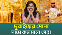 দুবাই থেকে স্বর্ণ কেনা কেন এতো জনপ্রিয়? (ভিডিও)